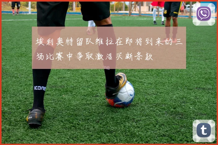埃利奥特留队维拉在即将到来的三场比赛中争取激活买断条款